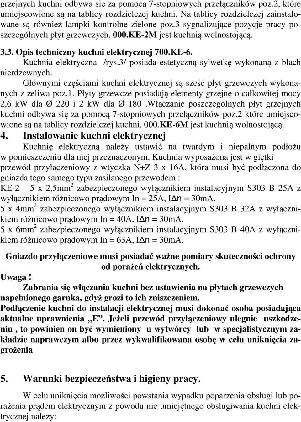 KE-6. Kuchnia elektryczna /rys.3/ posiada estetyczną sylwetkę wykonaną z blach nierdzewnych. Głównymi częściami kuchni elektrycznej są sześć płyt grzewczych wykonanych z żeliwa poz.1.