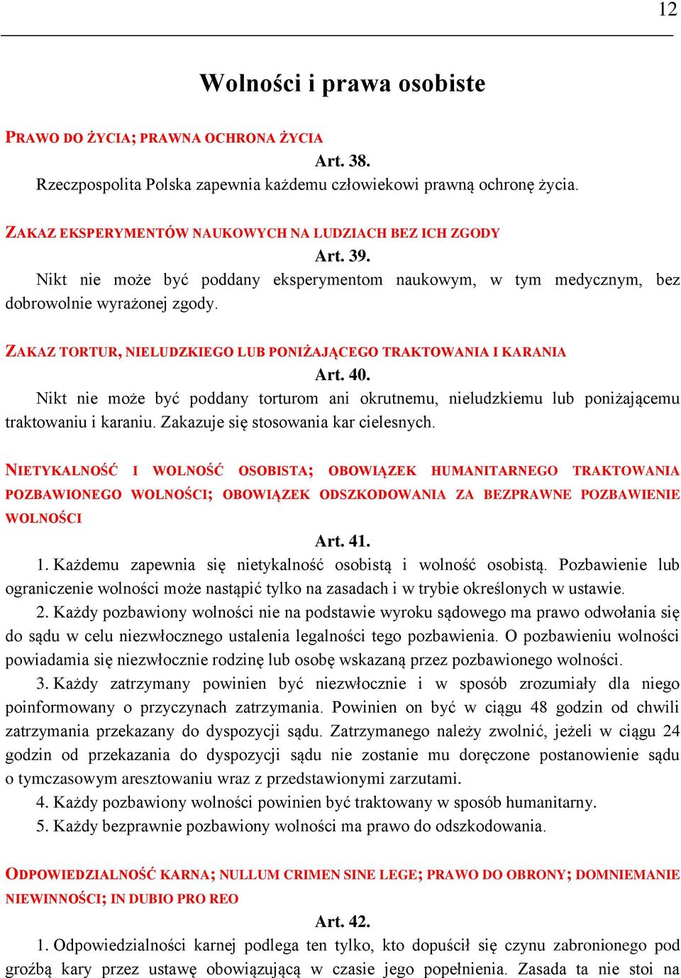 ZAKAZ TORTUR, NIELUDZKIEGO LUB PONIŻAJĄCEGO TRAKTOWANIA I KARANIA Art. 40. Nikt nie może być poddany torturom ani okrutnemu, nieludzkiemu lub poniżającemu traktowaniu i karaniu.