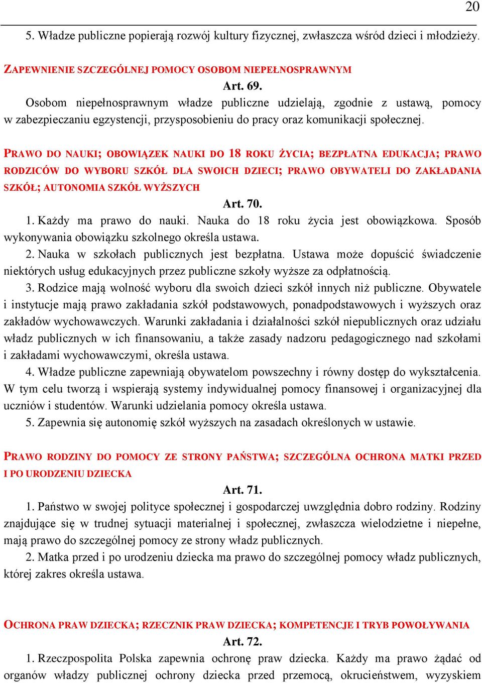 PRAWO DO NAUKI; OBOWIĄZEK NAUKI DO 18 ROKU ŻYCIA; BEZPŁATNA EDUKACJA; PRAWO RODZICÓW DO WYBORU SZKÓŁ DLA SWOICH DZIECI; PRAWO OBYWATELI DO ZAKŁADANIA SZKÓŁ; AUTONOMIA SZKÓŁ WYŻSZYCH Art. 70. 1. Każdy ma prawo do nauki.