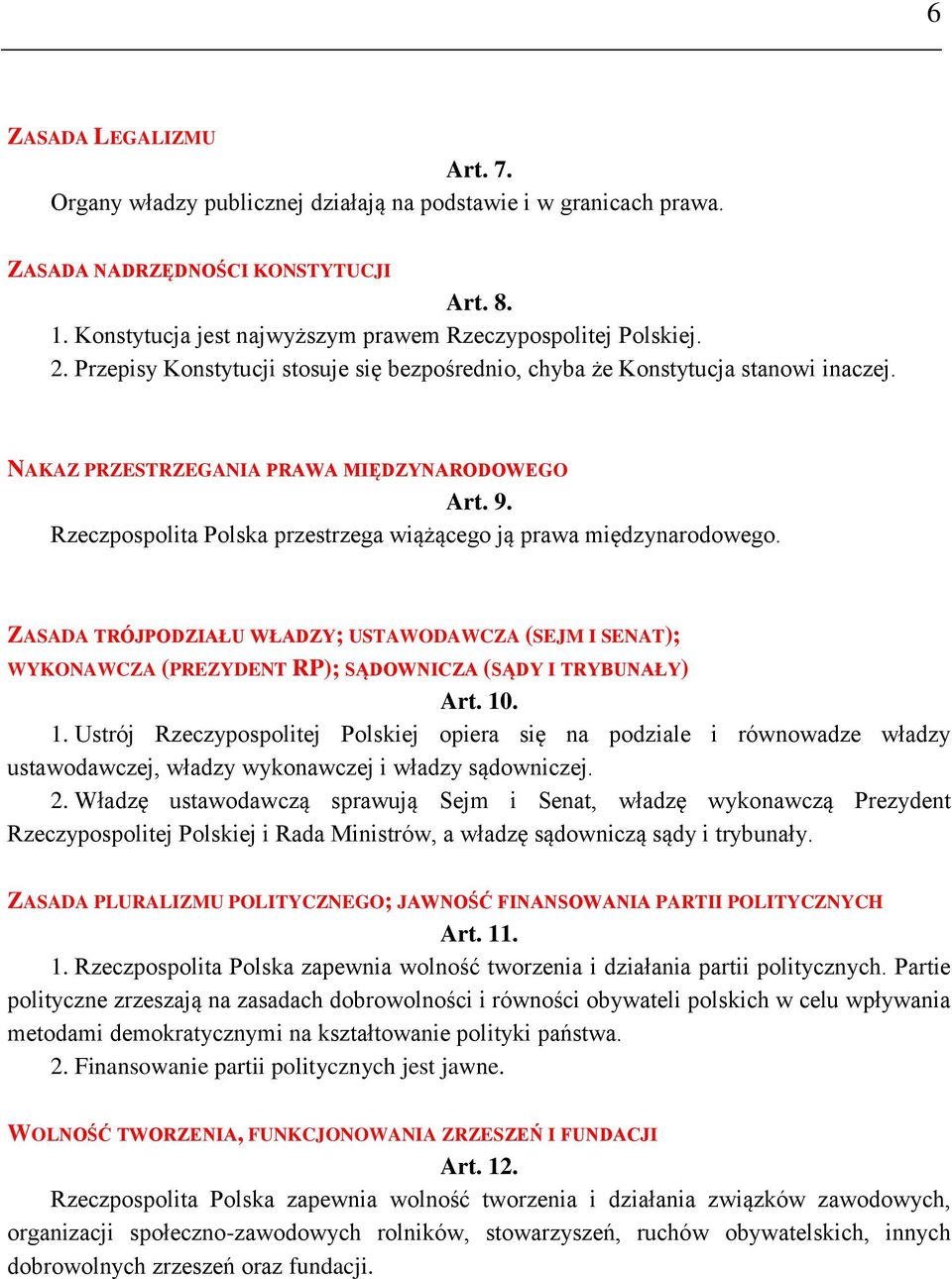 Rzeczpospolita Polska przestrzega wiążącego ją prawa międzynarodowego. ZASADA TRÓJPODZIAŁU WŁADZY; USTAWODAWCZA (SEJM I SENAT); WYKONAWCZA (PREZYDENT RP); SĄDOWNICZA (SĄDY I TRYBUNAŁY) Art. 10