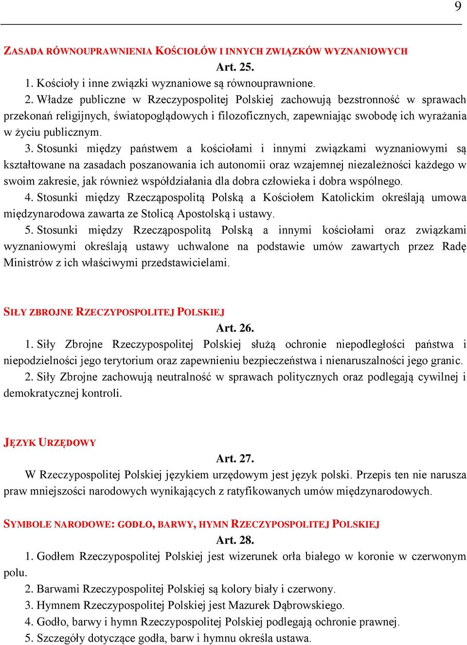 Władze publiczne w Rzeczypospolitej Polskiej zachowują bezstronność w sprawach przekonań religijnych, światopoglądowych i filozoficznych, zapewniając swobodę ich wyrażania w życiu publicznym. 3.