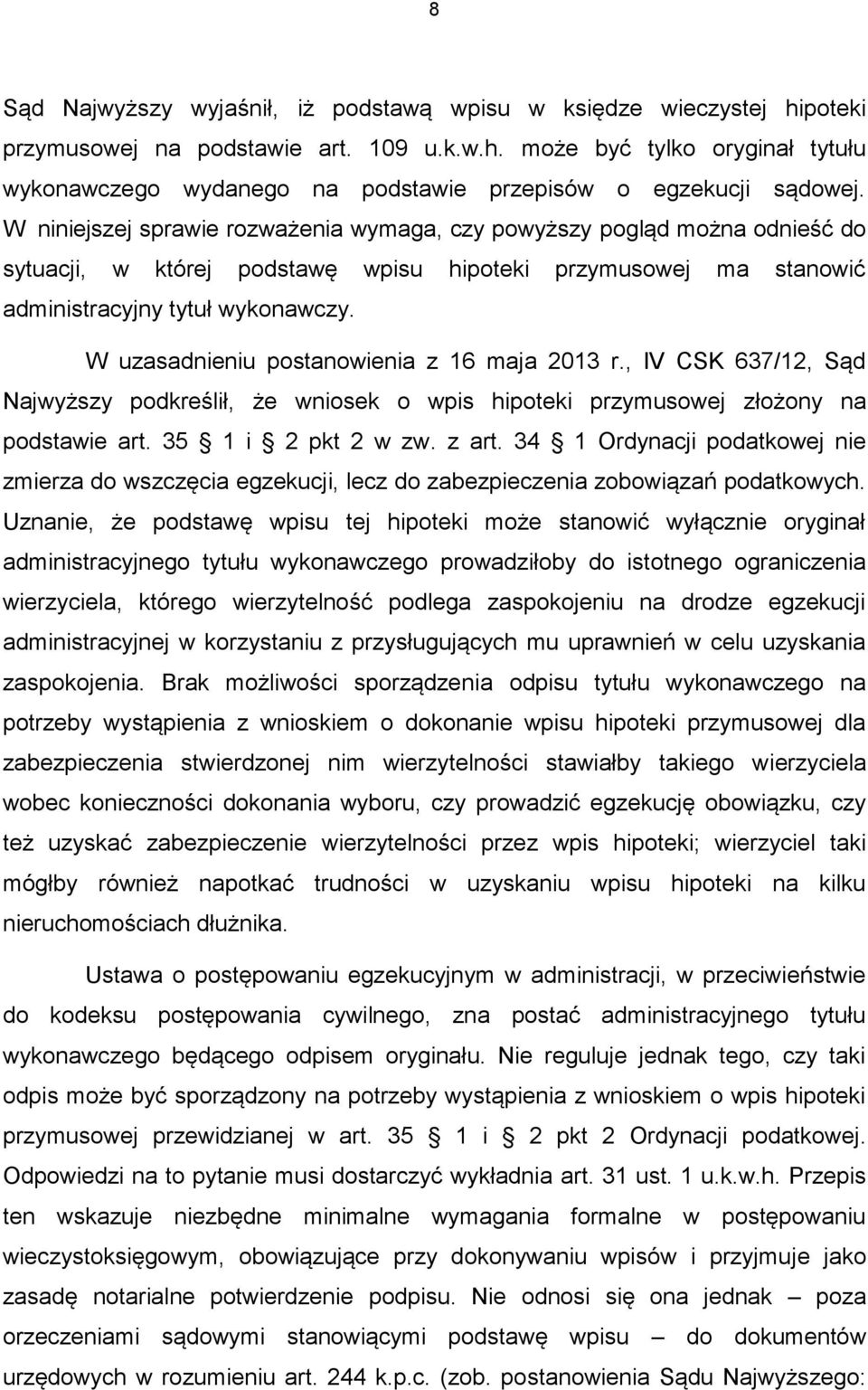 W uzasadnieniu postanowienia z 16 maja 2013 r., IV CSK 637/12, Sąd Najwyższy podkreślił, że wniosek o wpis hipoteki przymusowej złożony na podstawie art. 35 1 i 2 pkt 2 w zw. z art.