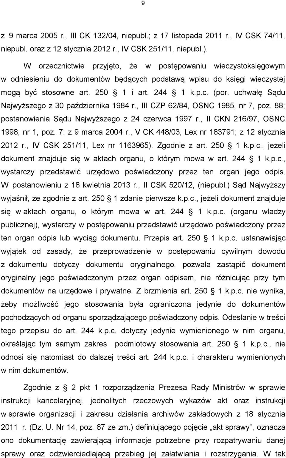 uchwałę Sądu Najwyższego z 30 października 1984 r., III CZP 62/84, OSNC 1985, nr 7, poz. 88; postanowienia Sądu Najwyższego z 24 czerwca 1997 r., II CKN 216/97, OSNC 1998, nr 1, poz.