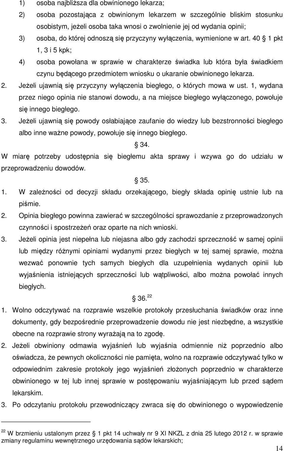 40 1 pkt 1, 3 i 5 kpk; 4) osoba powołana w sprawie w charakterze świadka lub która była świadkiem czynu będącego przedmiotem wniosku o ukaranie obwinionego lekarza. 2.