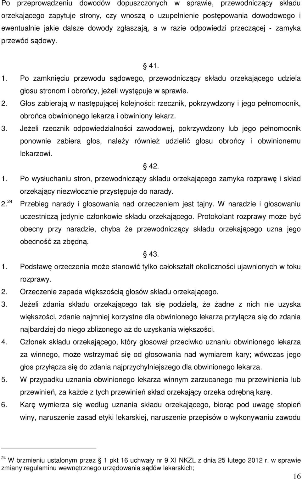 Głos zabierają w następującej kolejności: rzecznik, pokrzywdzony i jego pełnomocnik, obrońca obwinionego lekarza i obwiniony lekarz. 3.