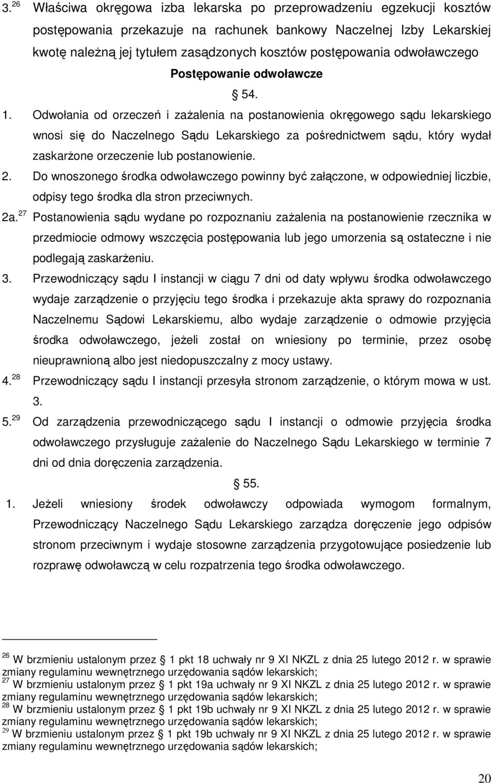 Odwołania od orzeczeń i zaŝalenia na postanowienia okręgowego sądu lekarskiego wnosi się do Naczelnego Sądu Lekarskiego za pośrednictwem sądu, który wydał zaskarŝone orzeczenie lub postanowienie. 2.