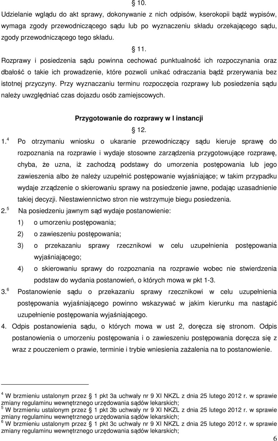 Przy wyznaczaniu terminu rozpoczęcia rozprawy lub posiedzenia sądu naleŝy uwzględniać czas dojazdu osób zamiejscowych. Przygotowanie do rozprawy w I instancji 12