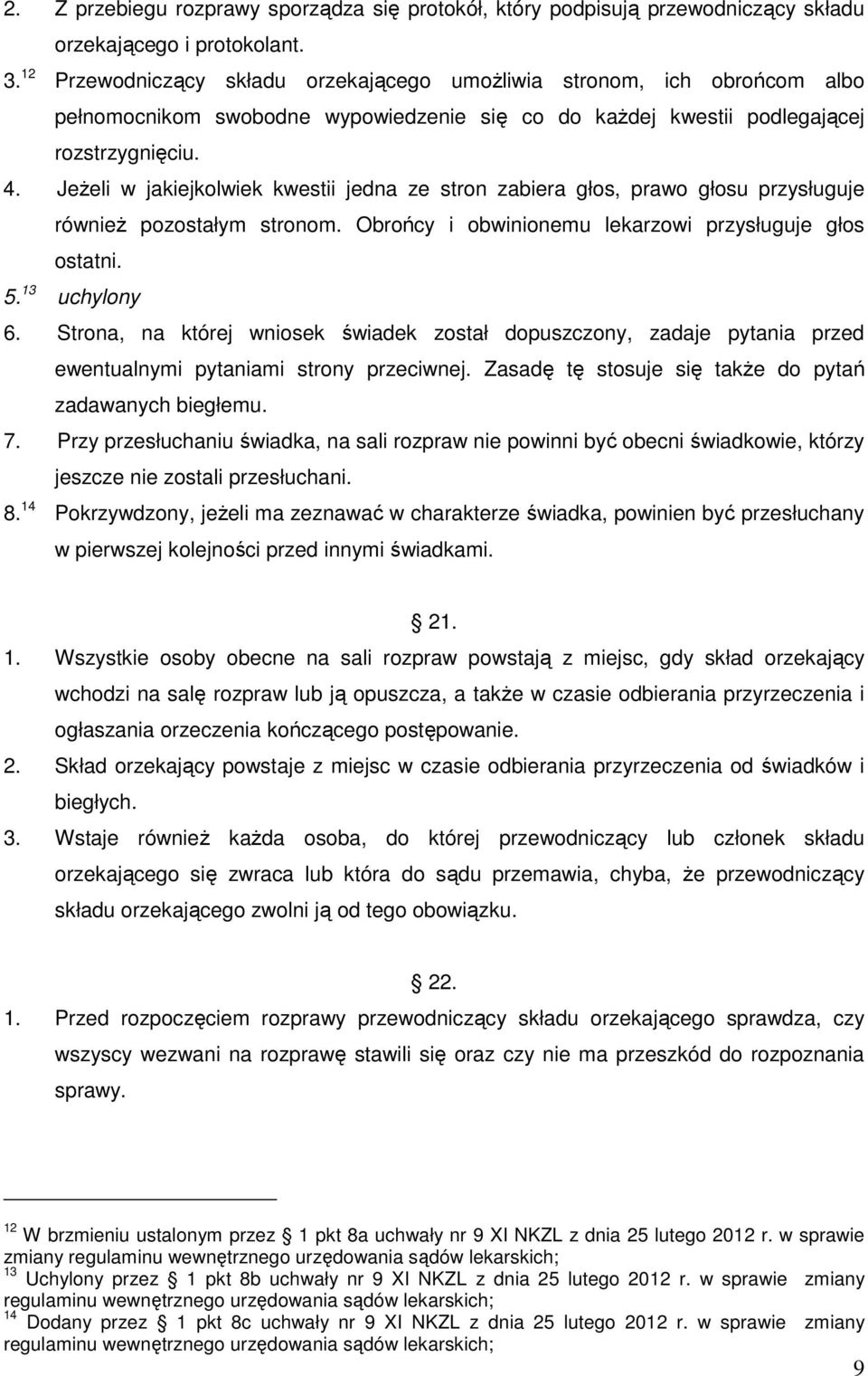 JeŜeli w jakiejkolwiek kwestii jedna ze stron zabiera głos, prawo głosu przysługuje równieŝ pozostałym stronom. Obrońcy i obwinionemu lekarzowi przysługuje głos ostatni. 5. 13 uchylony 6.