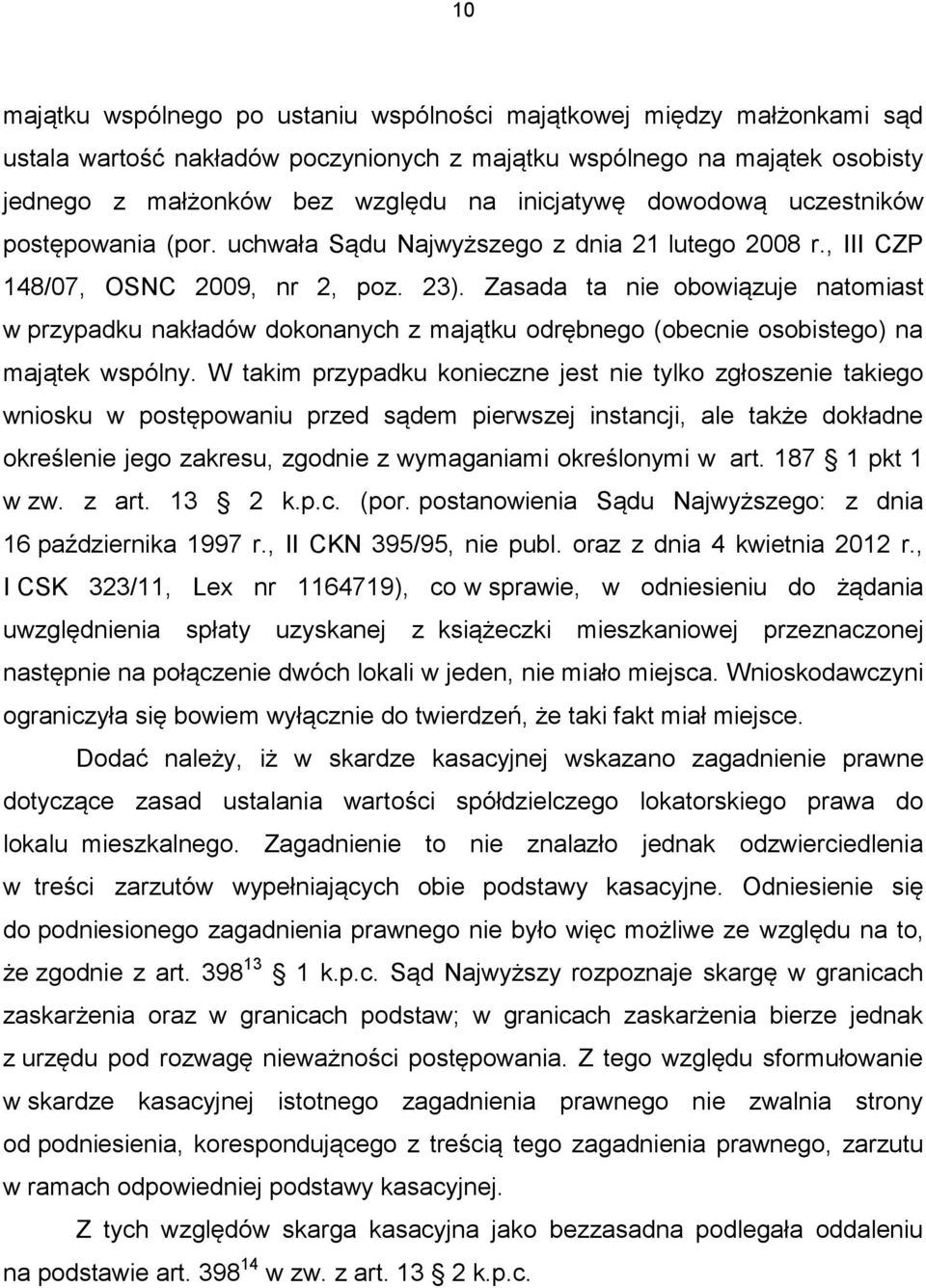 Zasada ta nie obowiązuje natomiast w przypadku nakładów dokonanych z majątku odrębnego (obecnie osobistego) na majątek wspólny.