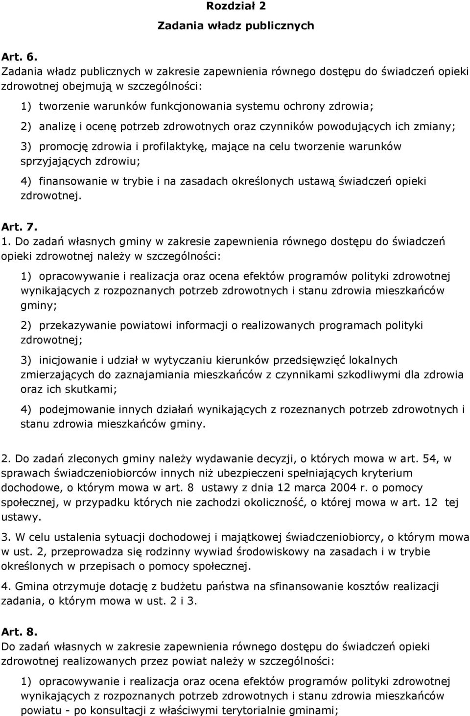 ocenę potrzeb zdrowotnych oraz czynników powodujących ich zmiany; 3) promocję zdrowia i profilaktykę, mające na celu tworzenie warunków sprzyjających zdrowiu; 4) finansowanie w trybie i na zasadach