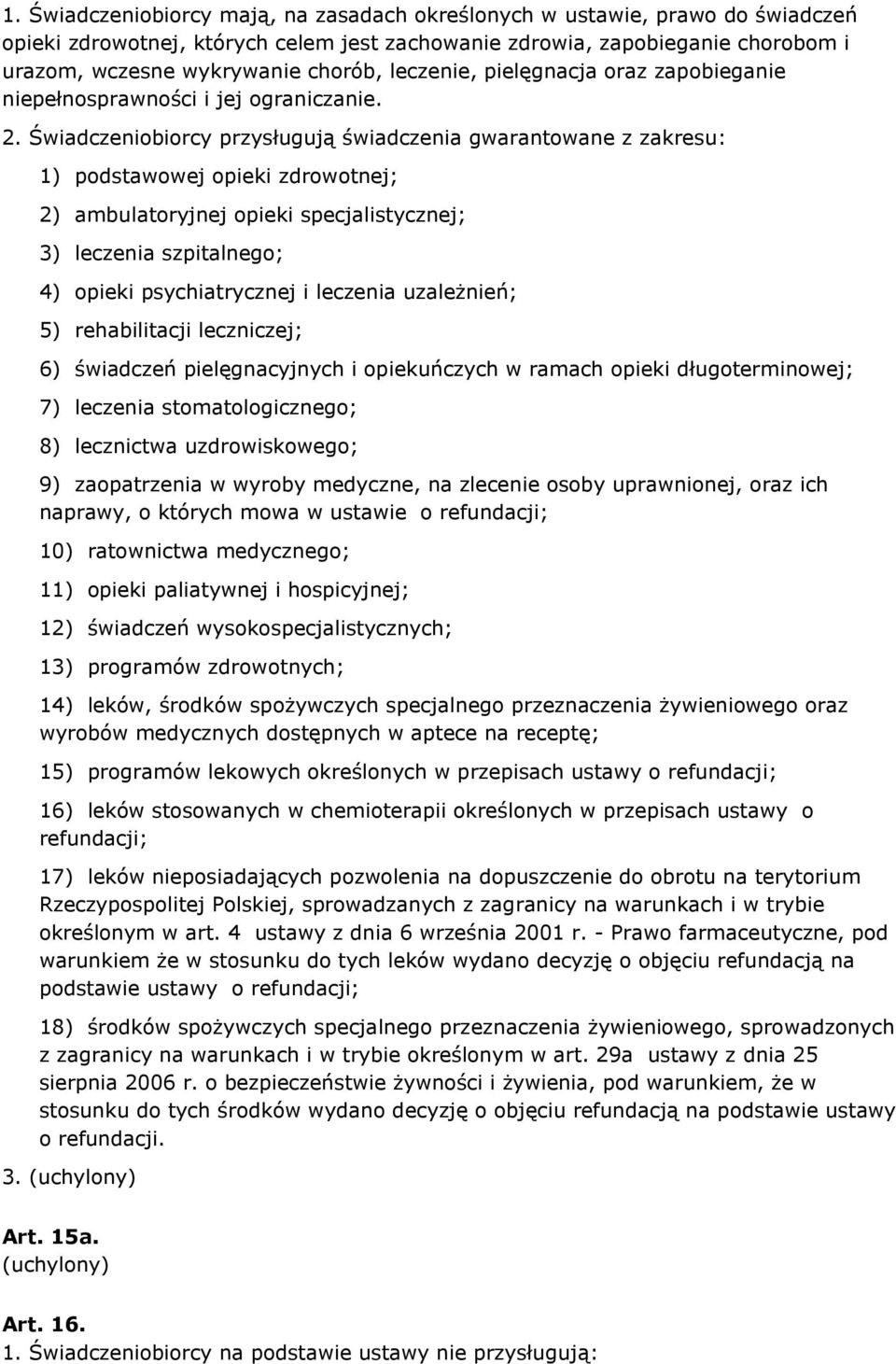 Świadczeniobiorcy przysługują świadczenia gwarantowane z zakresu: 1) podstawowej opieki zdrowotnej; 2) ambulatoryjnej opieki specjalistycznej; 3) leczenia szpitalnego; 4) opieki psychiatrycznej i