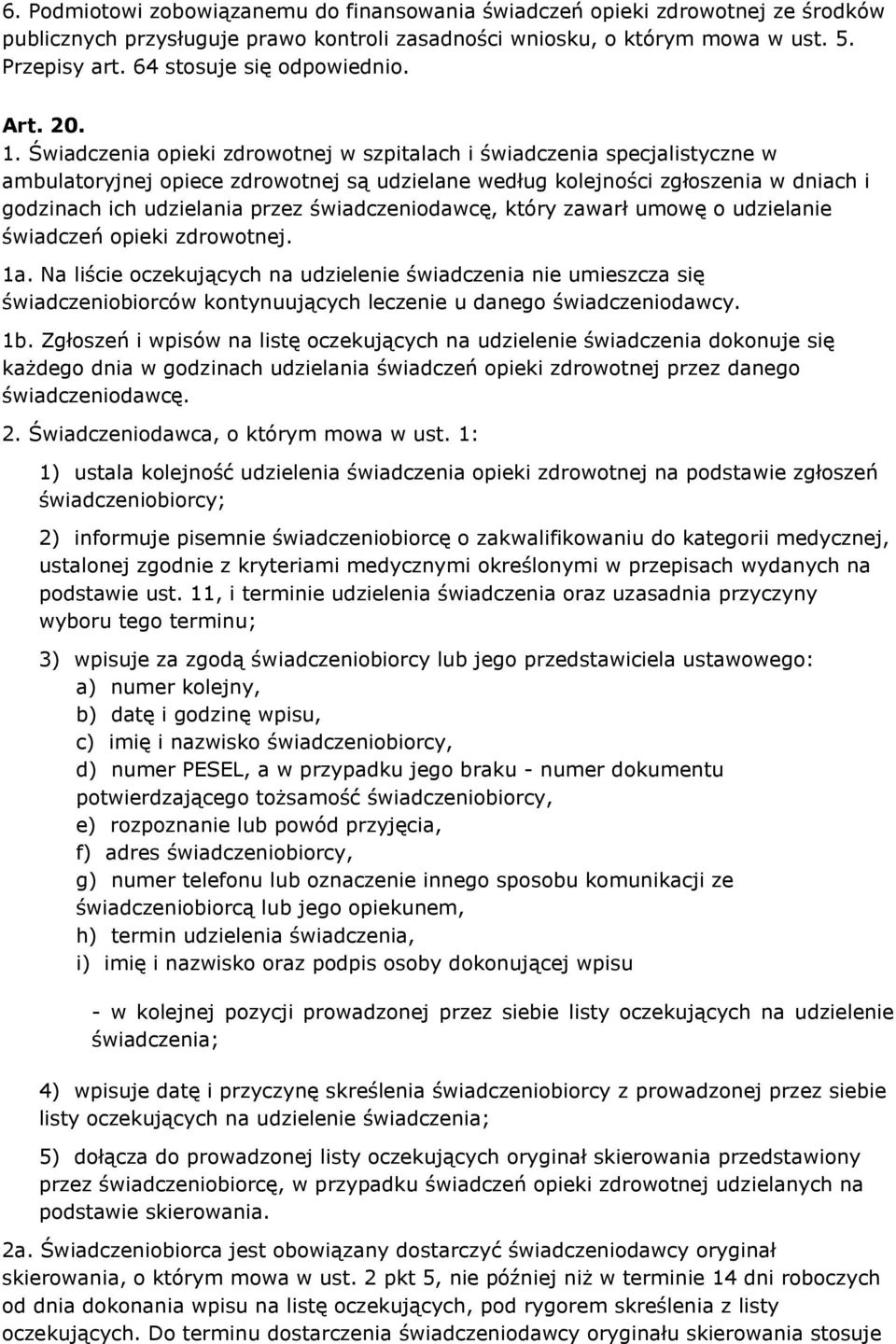 Świadczenia opieki zdrowotnej w szpitalach i świadczenia specjalistyczne w ambulatoryjnej opiece zdrowotnej są udzielane według kolejności zgłoszenia w dniach i godzinach ich udzielania przez