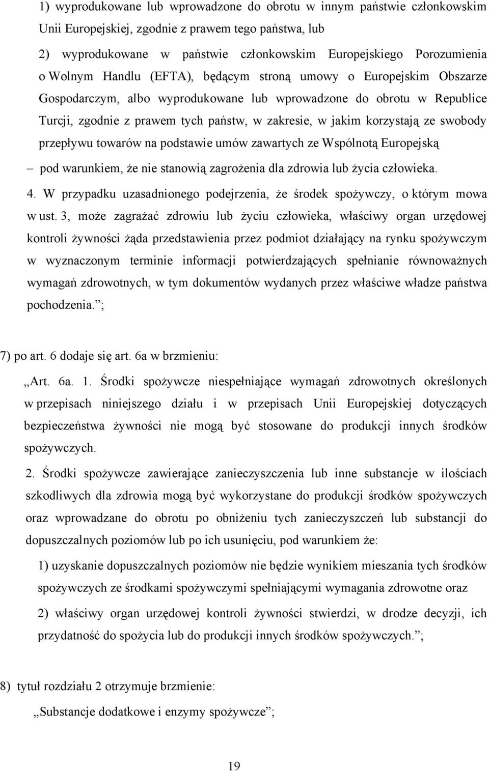 korzystają ze swobody przepływu towarów na podstawie umów zawartych ze Wspólnotą Europejską pod warunkiem, że nie stanowią zagrożenia dla zdrowia lub życia człowieka. 4.