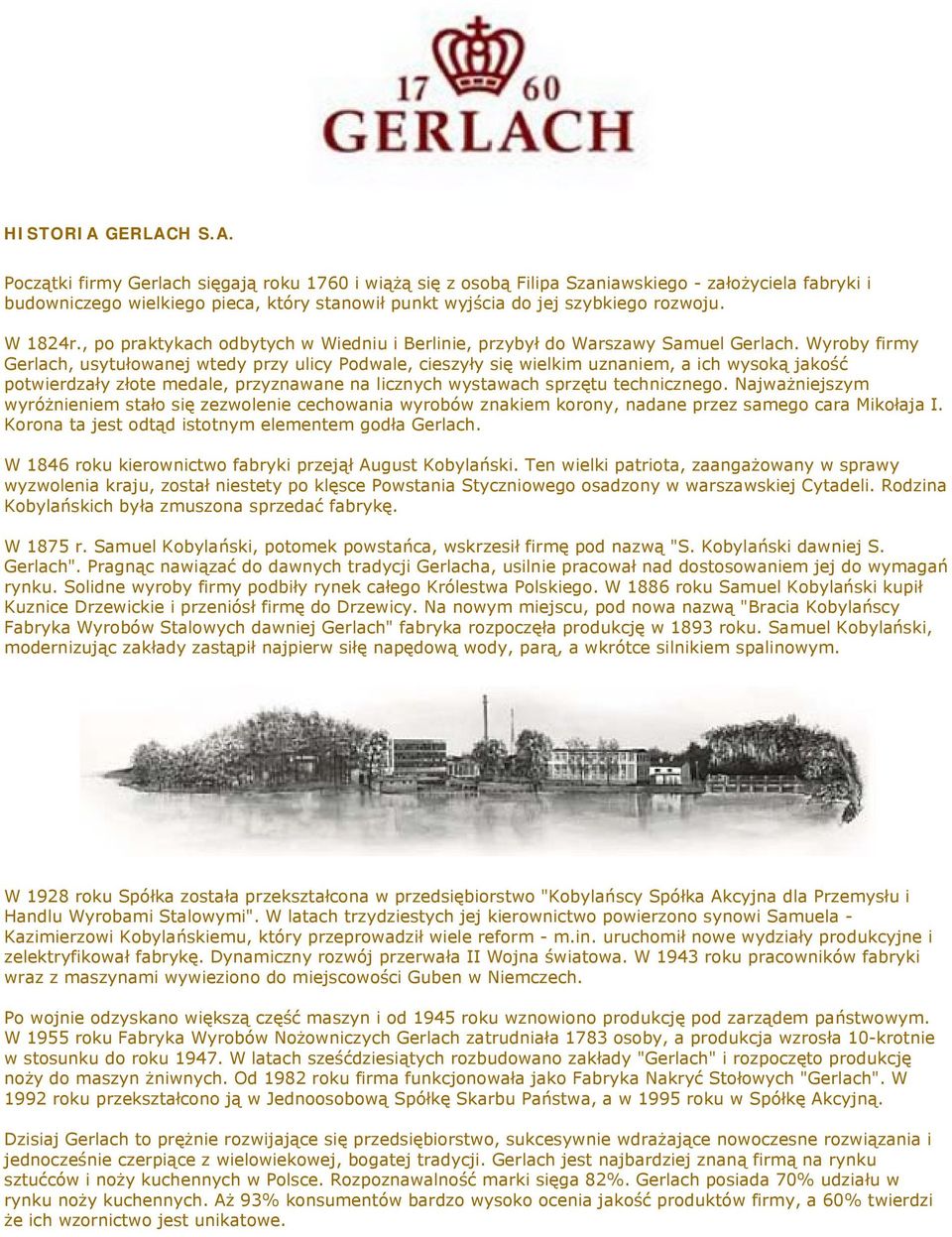 Wyroby firmy, usytułowanej wtedy przy ulicy Podwale, cieszyły się wielkim uznaniem, a ich wysoką jakość potwierdzały złote medale, przyznawane na licznych wystawach sprzętu technicznego.