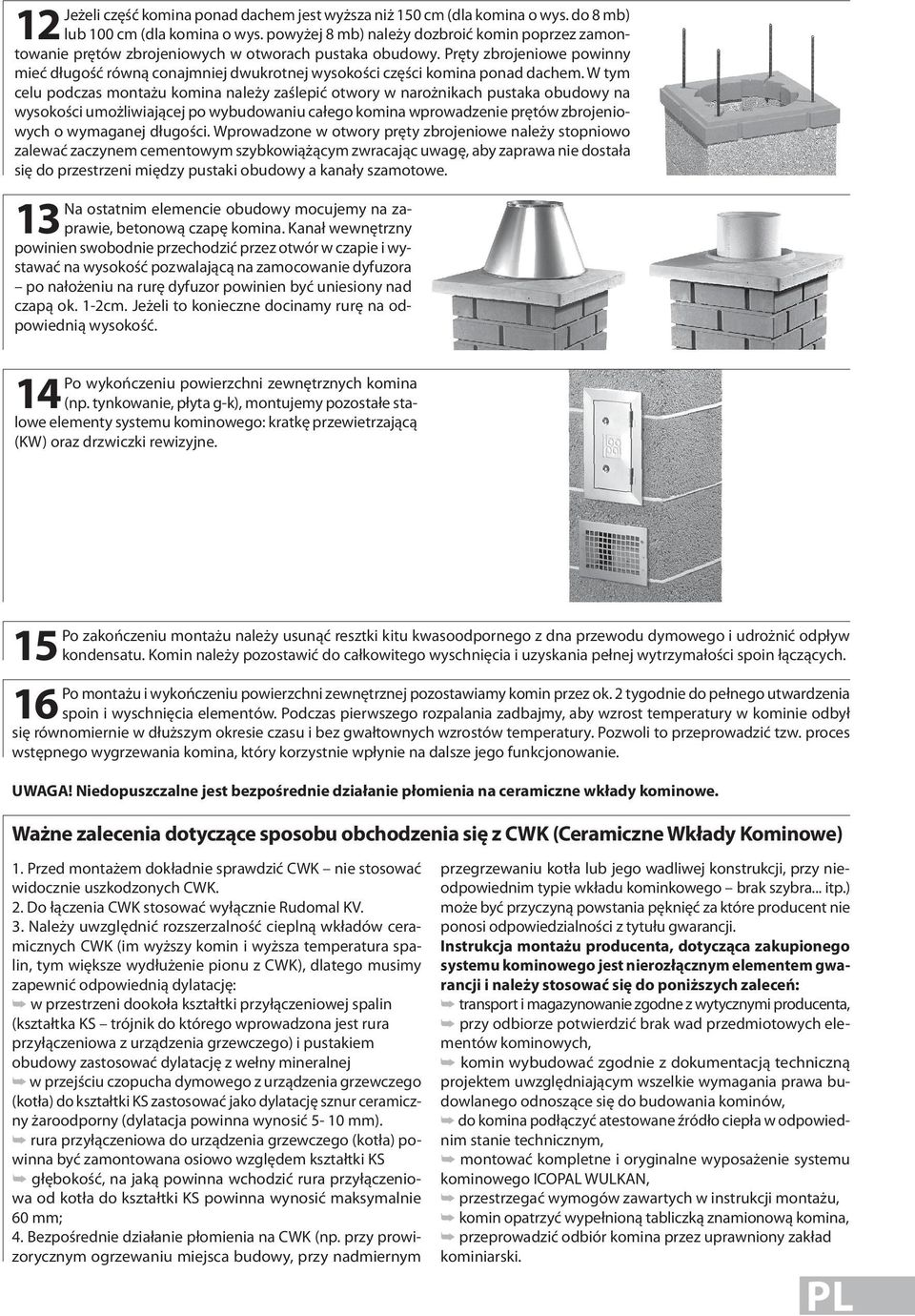 Pręty zbrojeniowe powinny mieć długość równą conajmniej dwukrotnej wysokości części komina ponad dachem.