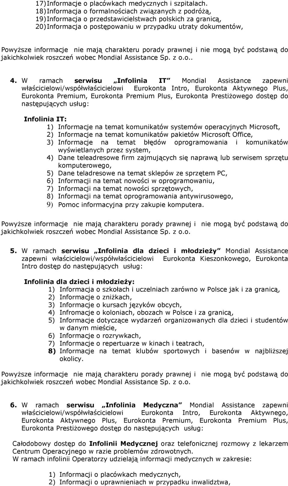 W ramach serwisu Infolinia IT Mondial Assistance zapewni właścicielowi/współwłaścicielowi Eurokonta Intro, Eurokonta Aktywnego Plus, Infolinia IT: 1) Informacje na temat komunikatów systemów