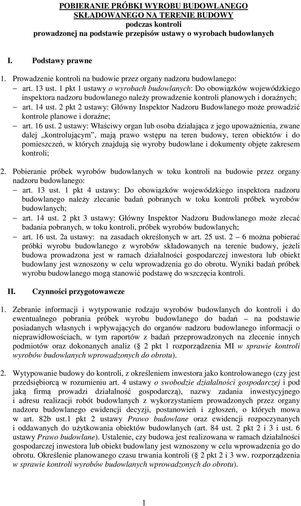 1 pkt 1 ustawy o wyrobach budowlanych: Do obowiązków wojewódzkiego inspektora nadzoru budowlanego należy prowadzenie kontroli planowych i doraźnych; art. 14 ust.