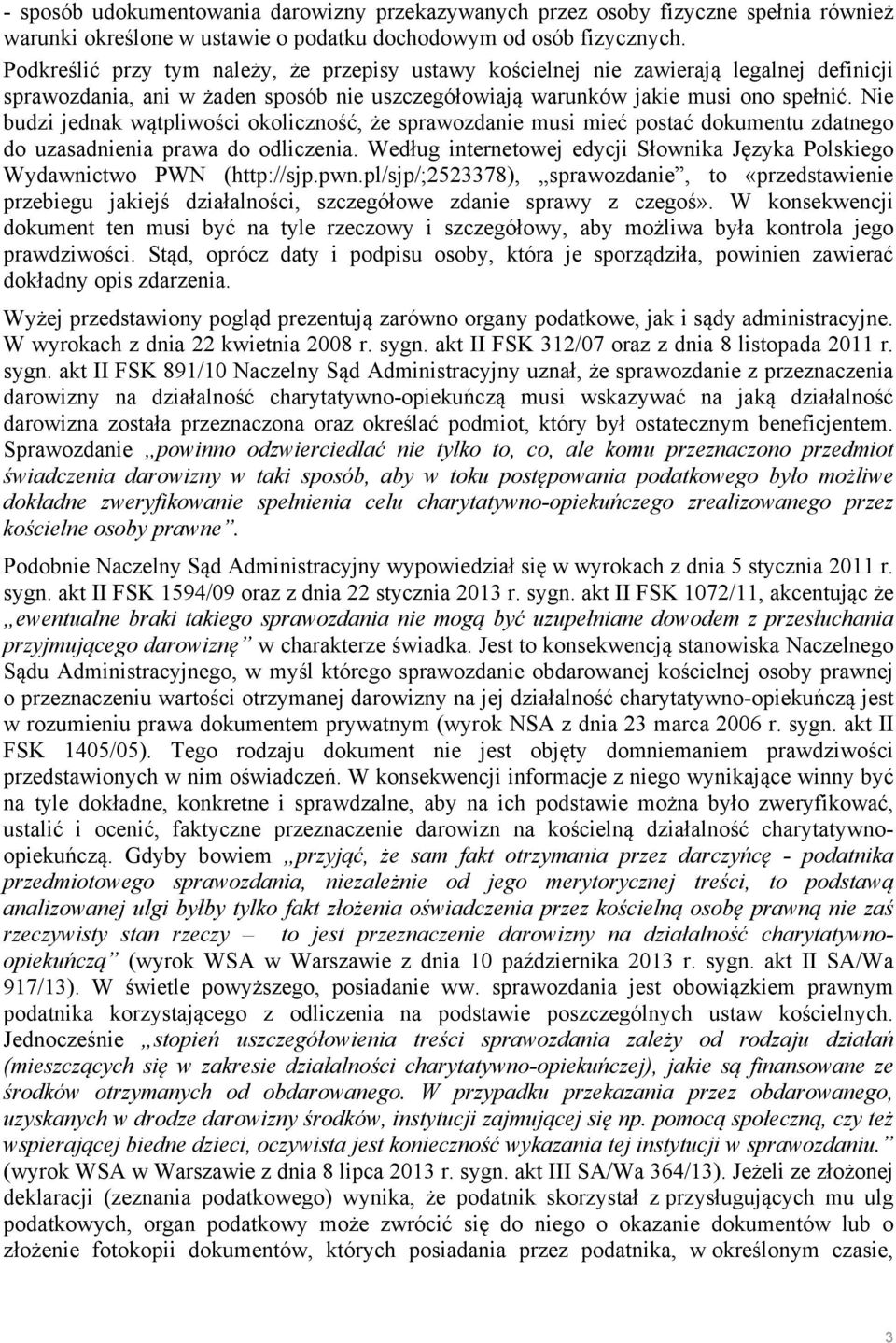 Nie budzi jednak wątpliwości okoliczność, że sprawozdanie musi mieć postać dokumentu zdatnego do uzasadnienia prawa do odliczenia.