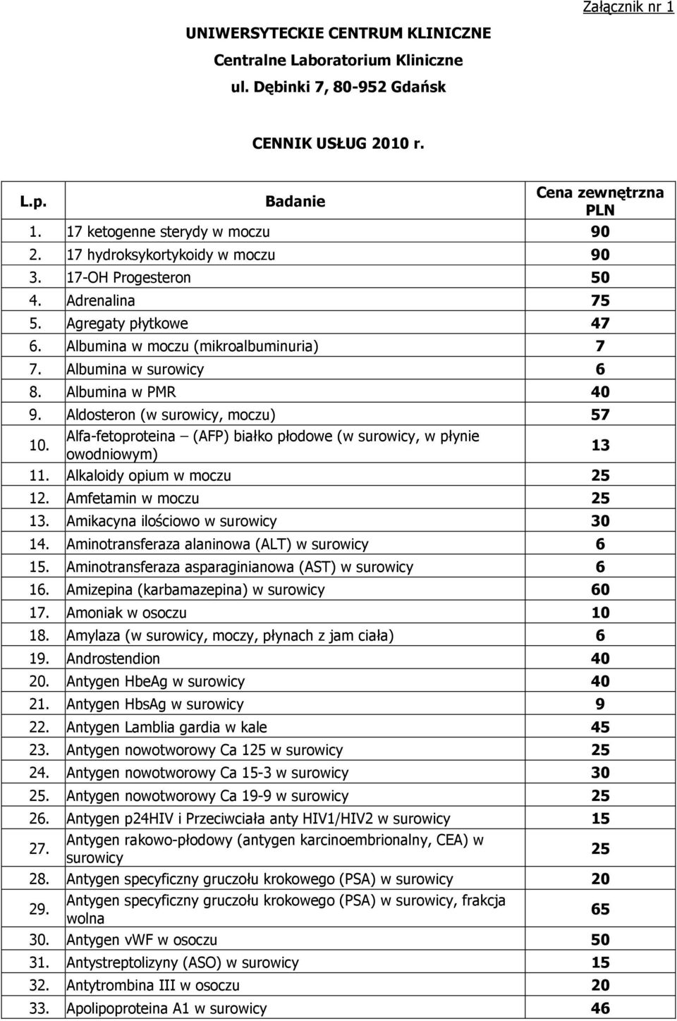 Albumina w surowicy 6 8. Albumina w PMR 40 9. Aldosteron (w surowicy, moczu) 57 10. Alfa-fetoproteina (AFP) białko płodowe (w surowicy, w płynie owodniowym) 13 11. Alkaloidy opium w moczu 25 12.