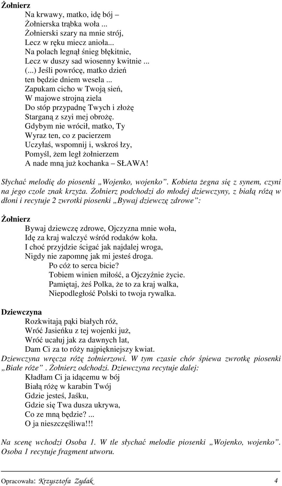 Gdybym nie wrócił, matko, Ty Wyraz ten, co z pacierzem Uczyłaś, wspomnij i, wskroś łzy, Pomyśl, żem legł żołnierzem Anademną już kochanka SŁAWA! Słychać melodię do piosenki Wojenko, wojenko.