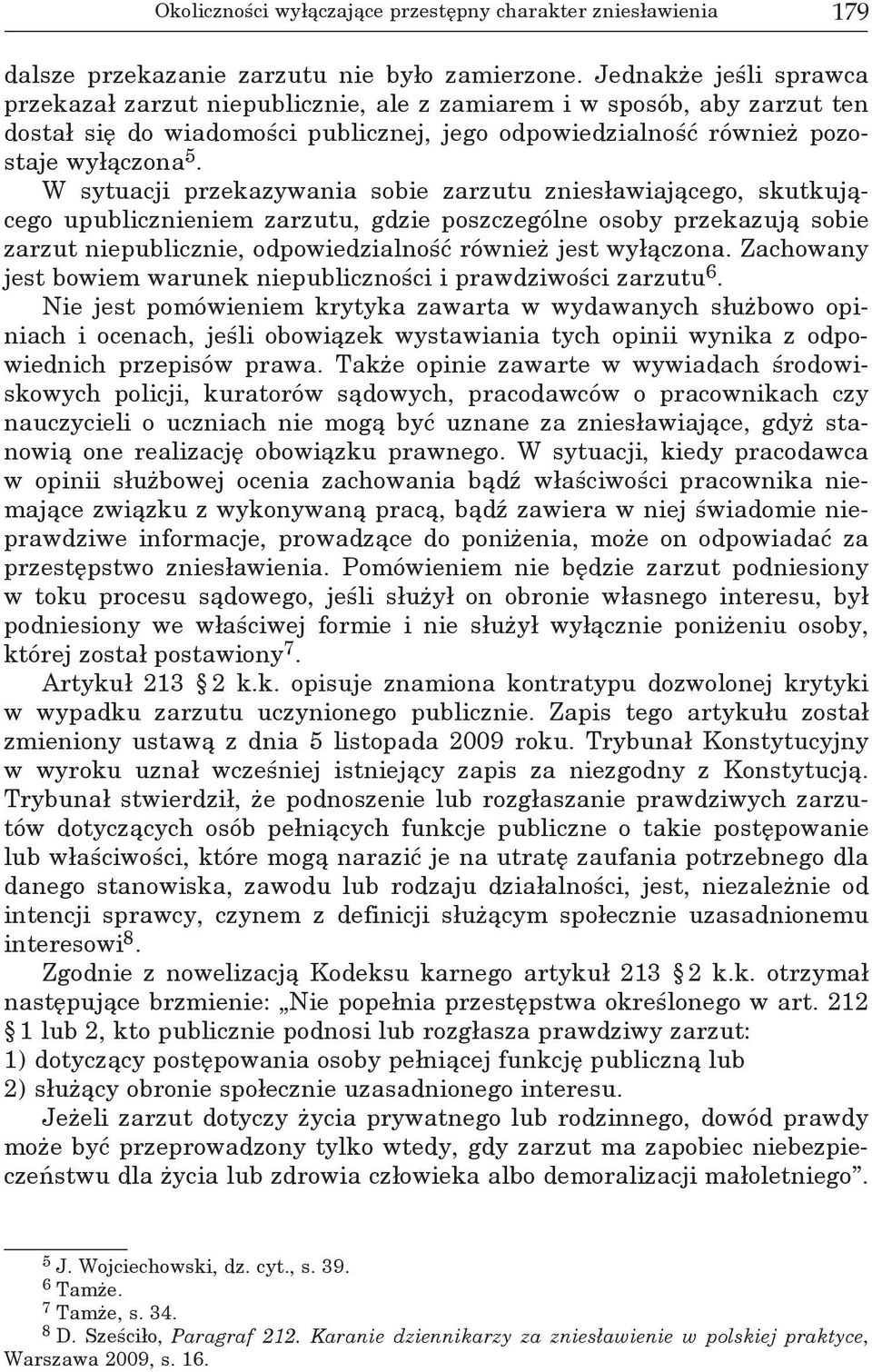 W sytuacji przekazywania sobie zarzutu zniesławiającego, skutkującego upublicznieniem zarzutu, gdzie poszczególne osoby przekazują sobie zarzut niepublicznie, odpowiedzialność również jest wyłączona.