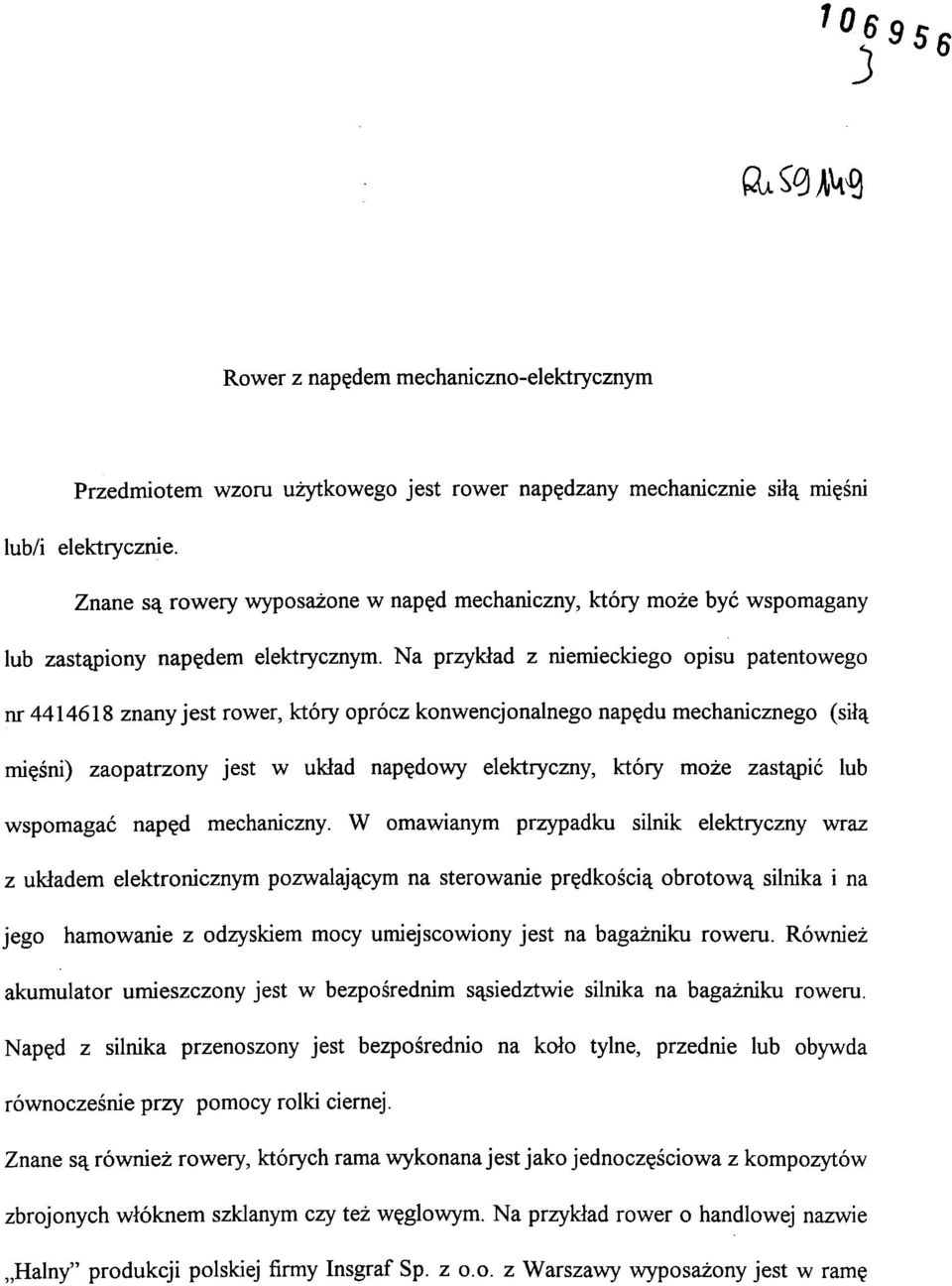 Na przykład z niemieckiego opisu patentowego nr 4414618 znany jest rower, który oprócz konwencjonalnego napędu mechanicznego (siłą mięśni) zaopatrzony jest w układ napędowy elektryczny, który może