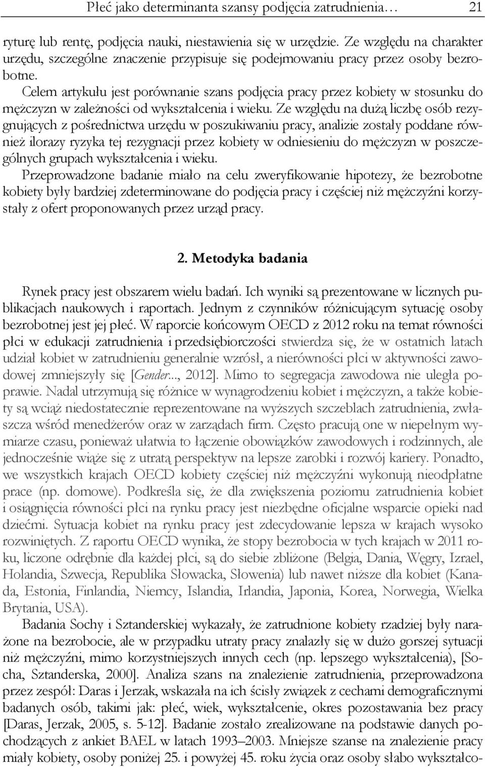 Celem artykułu jest porównanie szans podjęcia pracy przez kobiety w stosunku do mężczyzn w zależności od wykształcenia i wieku.