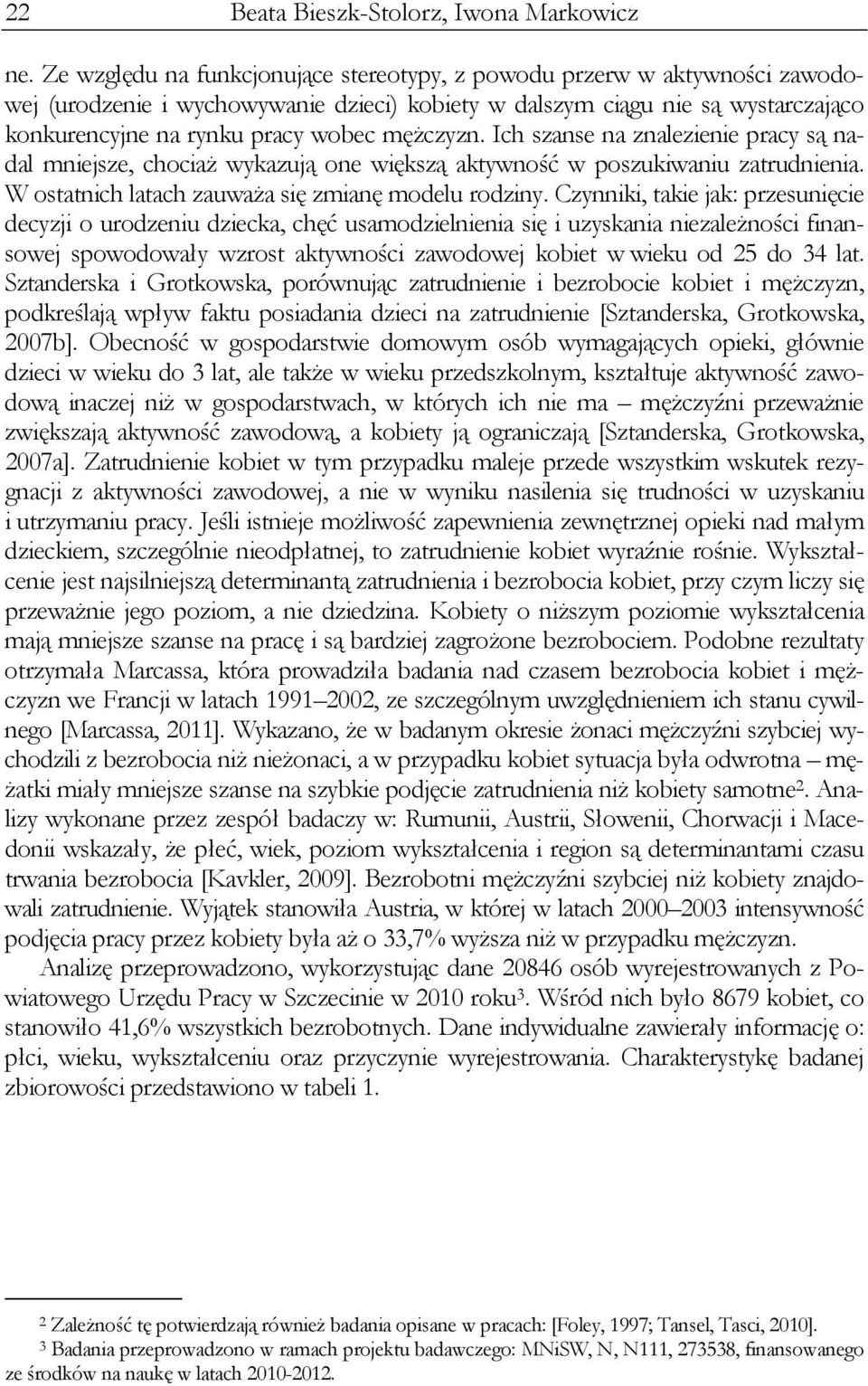 mężczyzn. Ich szanse na znalezienie pracy są nadal mniejsze, chociaż wykazują one większą aktywność w poszukiwaniu zatrudnienia. W ostatnich latach zauważa się zmianę modelu rodziny.