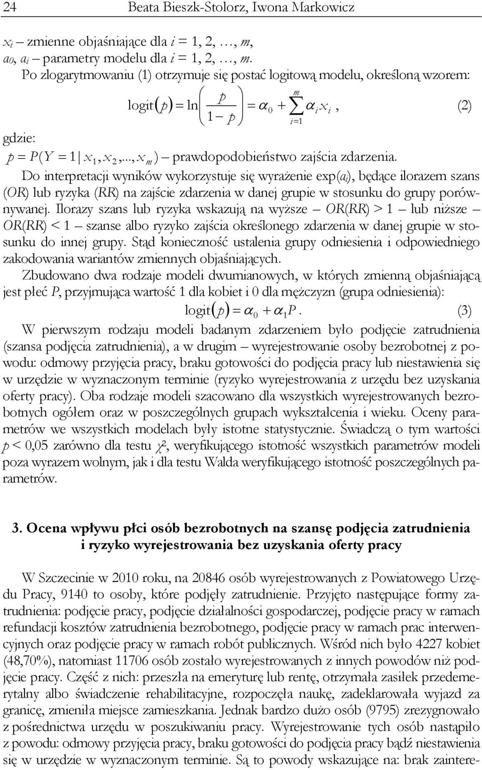 Do interpretacji wyników wykorzystuje się wyrażenie exp(α i ), będące ilorazem szans (OR) lub ryzyka (RR) na zajście zdarzenia w danej grupie w stosunku do grupy porównywanej.