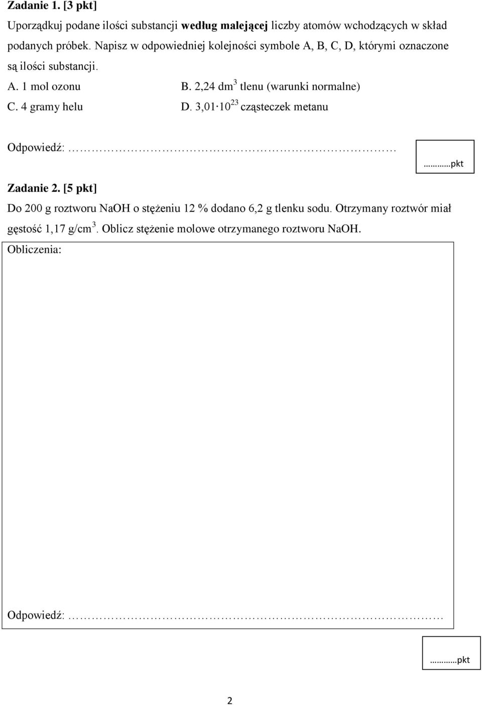 2,24 dm 3 tlenu (warunki normalne) C. 4 gramy helu D. 3,01 10 23 cząsteczek metanu Odpowiedź: Zadanie 2.