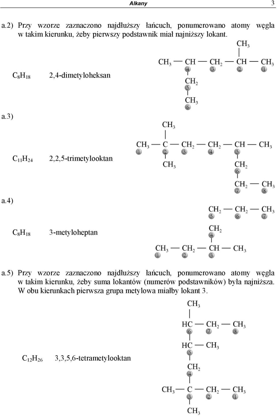 najniższy lokant. C 8 H 18 2,4-dimetyloheksan a.3) C 11 H 24 2,2,5-trimetylooktan a.4) C 8 H 18 3-metyloheptan a.
