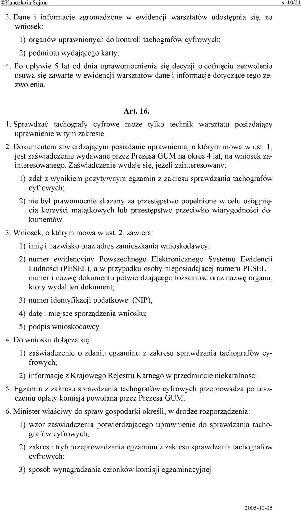 . 1. Sprawdzać tachografy cyfrowe może tylko technik warsztatu posiadający uprawnienie w tym zakresie. 2. Dokumentem stwierdzającym posiadanie uprawnienia, o którym mowa w ust.