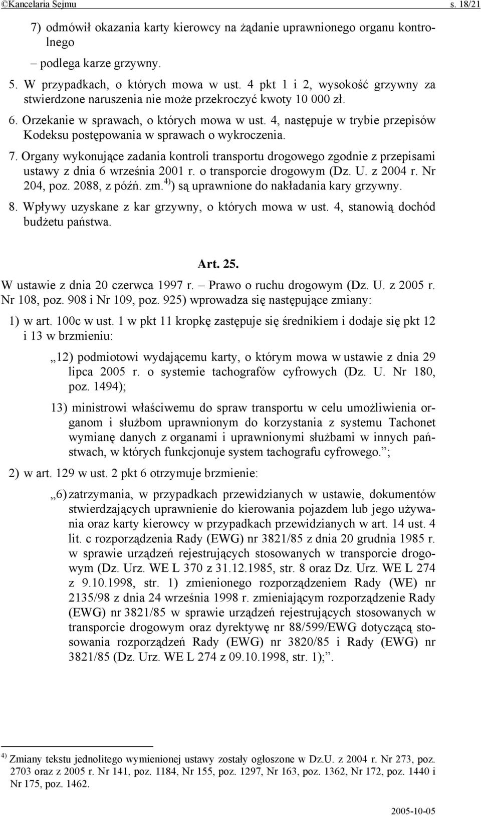 4, następuje w trybie przepisów Kodeksu postępowania w sprawach o wykroczenia. 7. Organy wykonujące zadania kontroli transportu drogowego zgodnie z przepisami ustawy z dnia 6 września 2001 r.