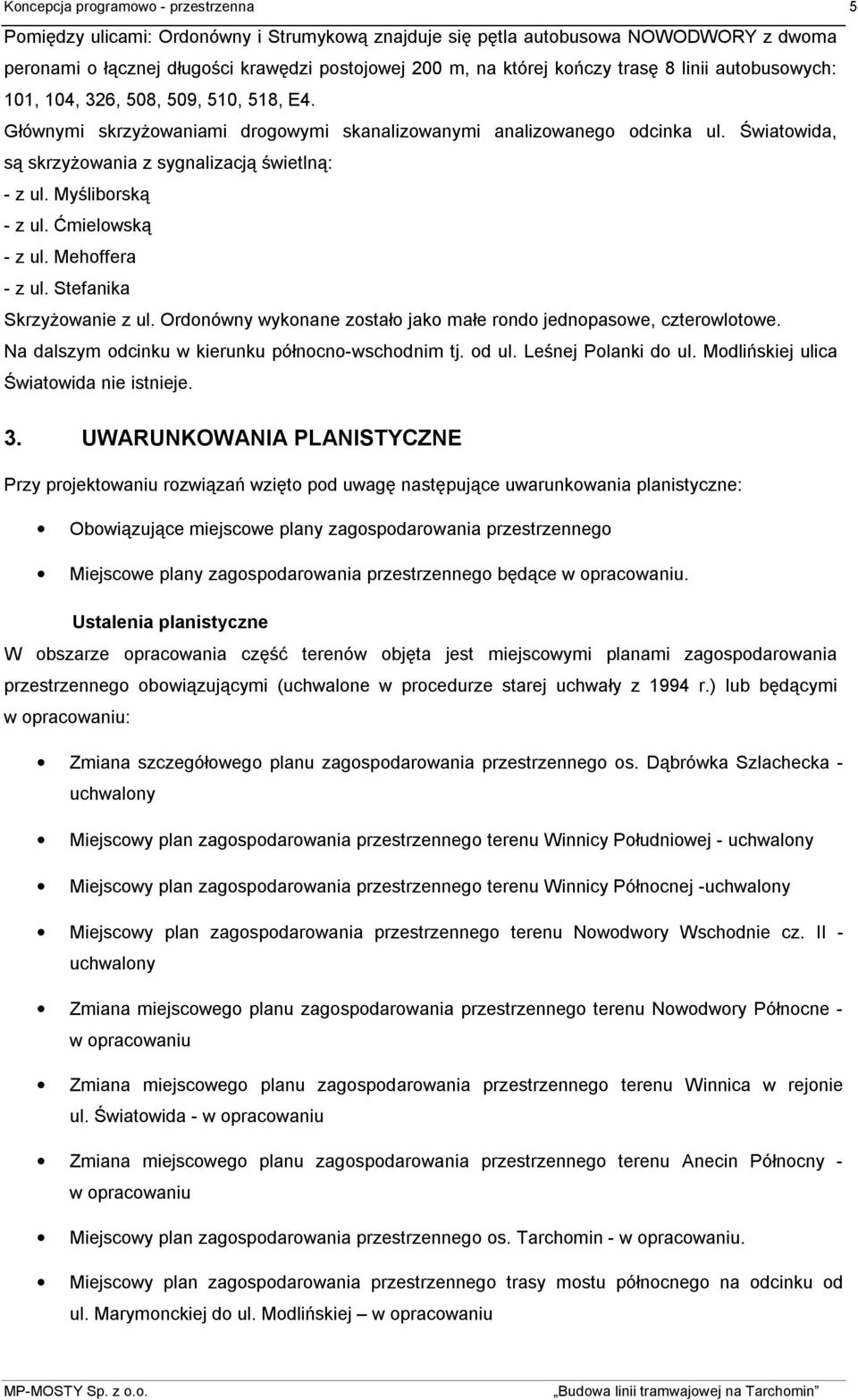 Światowida, są skrzyżowania z sygnalizacją świetlną: - z ul. Myśliborską - z ul. Ćmielowską - z ul. Mehoffera - z ul. Stefanika Skrzyżowanie z ul.