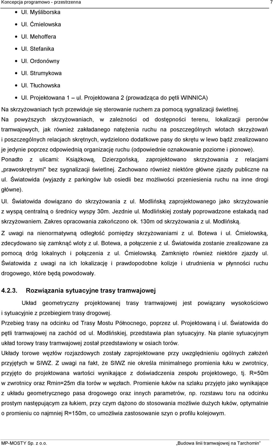 Na powyższych skrzyżowaniach, w zależności od dostępności terenu, lokalizacji peronów tramwajowych, jak również zakładanego natężenia ruchu na poszczególnych wlotach skrzyżowań i poszczególnych