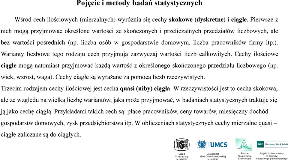 liczba osób w gospodarstwie domowym, liczba pracowników firmy itp.). Warianty liczbowe tego rodzaju cech przyjmują zazwyczaj wartości liczb całkowitych.