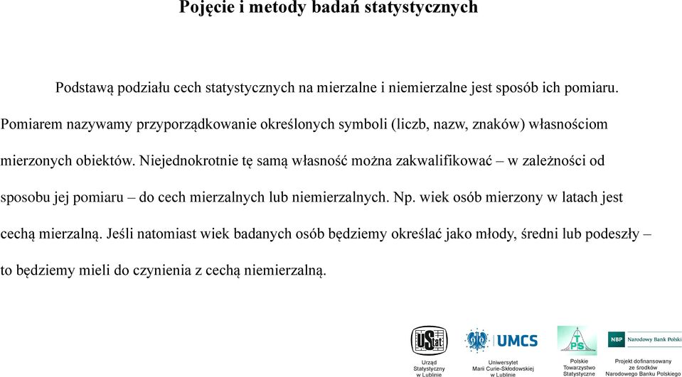 Niejednokrotnie tę samą własność można zakwalifikować w zależności od sposobu jej pomiaru do cech mierzalnych lub niemierzalnych. Np.