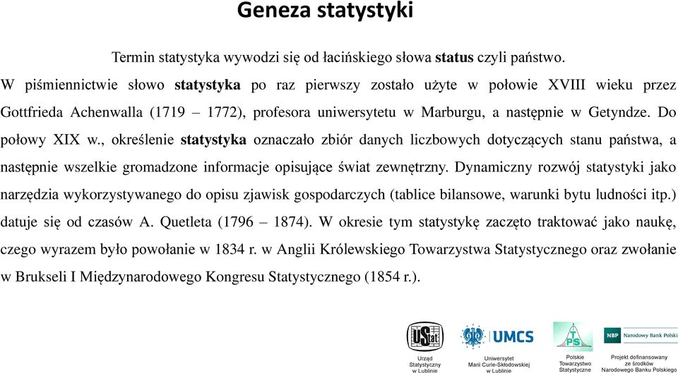 Do połowy XIX w., określenie statystyka oznaczało zbiór danych liczbowych dotyczących stanu państwa, a następnie wszelkie gromadzone informacje opisujące świat zewnętrzny.