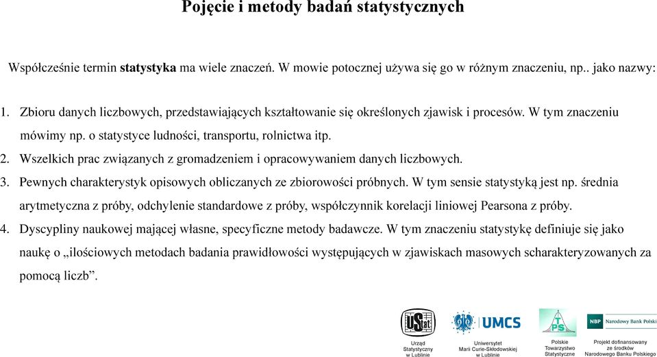 Wszelkich prac związanych z gromadzeniem i opracowywaniem danych liczbowych. 3. Pewnych charakterystyk opisowych obliczanych ze zbiorowości próbnych. W tym sensie statystyką jest np.