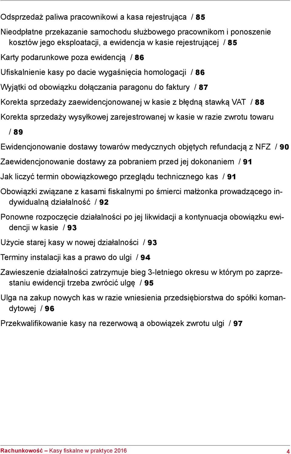 stawką VAT / 88 Korekta sprzedaży wysyłkowej zarejestrowanej w kasie w razie zwrotu towaru / 89 Ewidencjonowanie dostawy towarów medycznych objętych refundacją z NFZ / 90 Zaewidencjonowanie dostawy