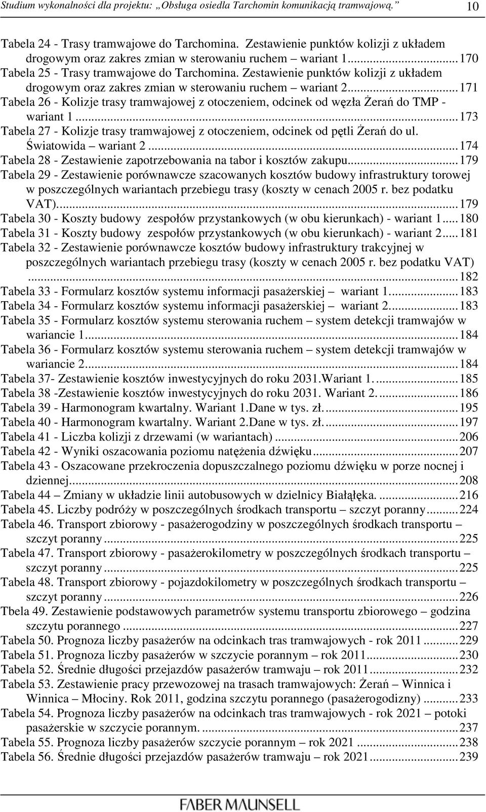 Zestawienie punktów kolizji z układem drogowym oraz zakres zmian w sterowaniu ruchem wariant 2...171 Tabela 26 - Kolizje trasy tramwajowej z otoczeniem, odcinek od węzła śerań do TMP - wariant 1.