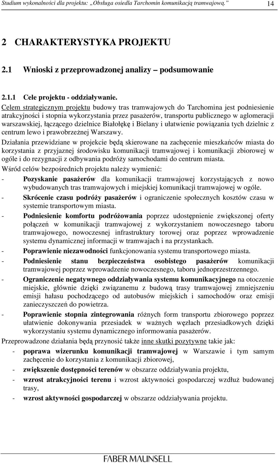 łączącego dzielnice Białołękę i Bielany i ułatwienie powiązania tych dzielnic z centrum lewo i prawobrzeŝnej Warszawy.