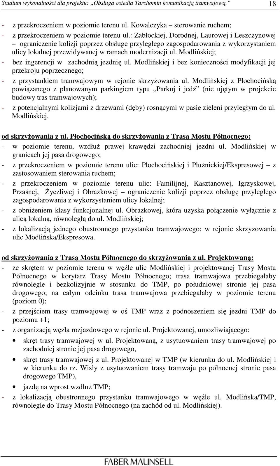 Modlińskiej; - bez ingerencji w zachodnią jezdnię ul. Modlińskiej i bez konieczności modyfikacji jej przekroju poprzecznego; - z przystankiem tramwajowym w rejonie skrzyŝowania ul.