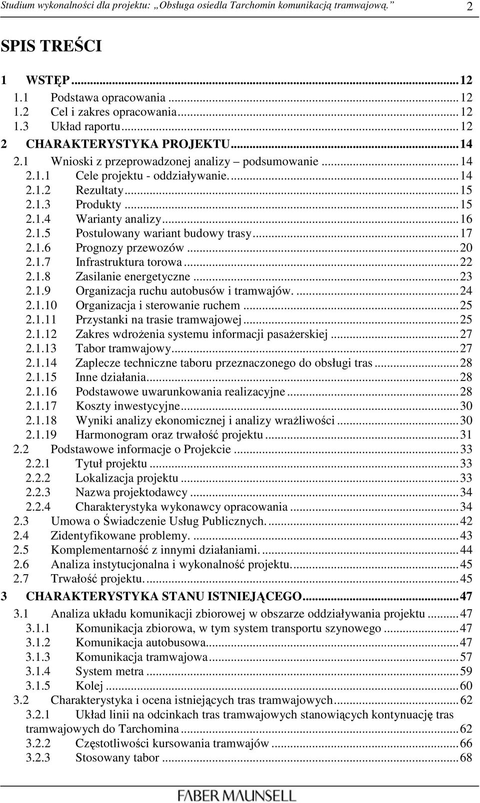 ..16 2.1.5 Postulowany wariant budowy trasy...17 2.1.6 Prognozy przewozów...20 2.1.7 Infrastruktura torowa...22 2.1.8 Zasilanie energetyczne...23 2.1.9 Organizacja ruchu autobusów i tramwajów....24 2.