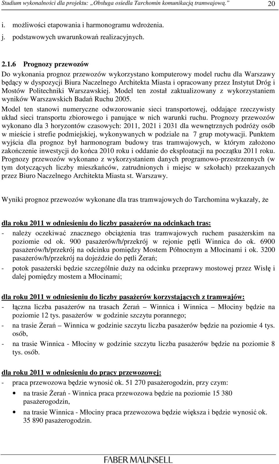 Politechniki Warszawskiej. Model ten został zaktualizowany z wykorzystaniem wyników Warszawskich Badań Ruchu 2005.