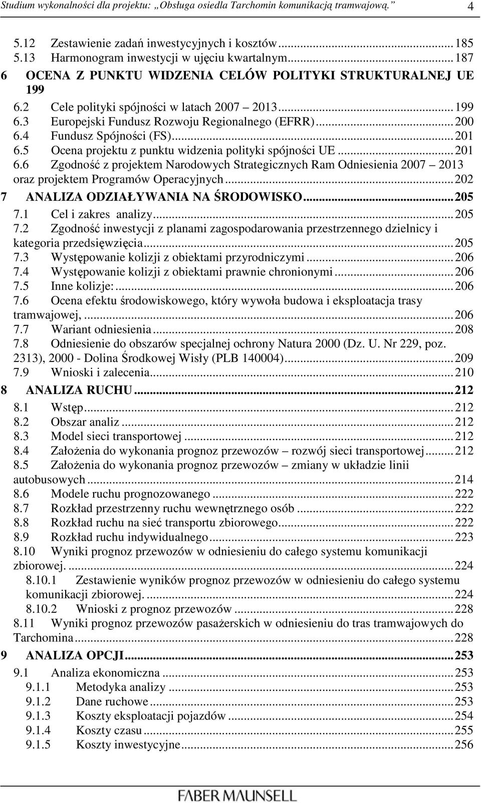 4 Fundusz Spójności (FS)...201 6.5 Ocena projektu z punktu widzenia polityki spójności UE...201 6.6 Zgodność z projektem Narodowych Strategicznych Ram Odniesienia 2007 2013 oraz projektem Programów Operacyjnych.