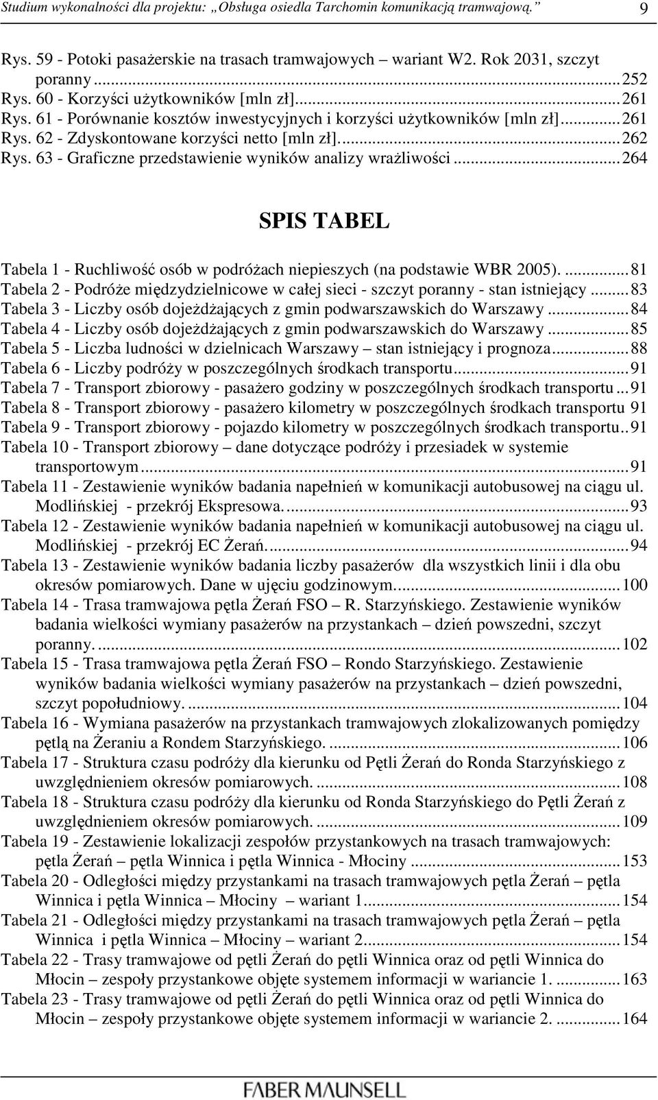 63 - Graficzne przedstawienie wyników analizy wraŝliwości...264 SPIS TABEL Tabela 1 - Ruchliwość osób w podróŝach niepieszych (na podstawie WBR 2005).