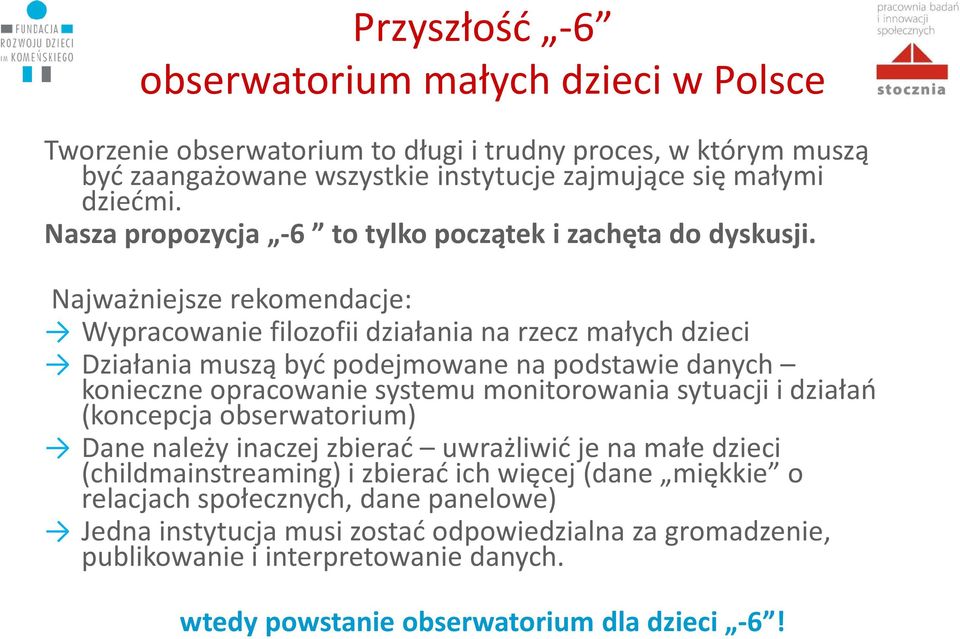 Najważniejsze rekomendacje: Wypracowanie filozofii działania na rzecz małych dzieci Działania muszą być podejmowane na podstawie danych konieczne opracowanie systemu monitorowania sytuacji i