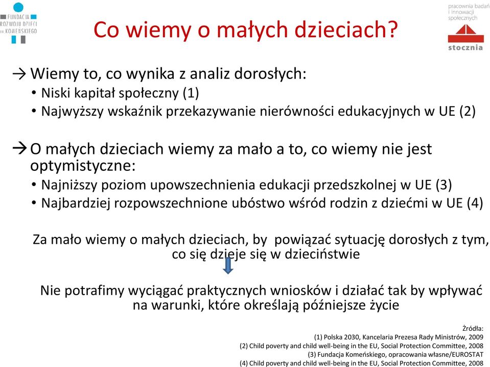 optymistyczne: Najniższy poziom upowszechnienia edukacji przedszkolnej w UE (3) Najbardziej rozpowszechnione ubóstwo wśród rodzin z dziećmi w UE (4) Za mało wiemy o małych dzieciach, by powiązać