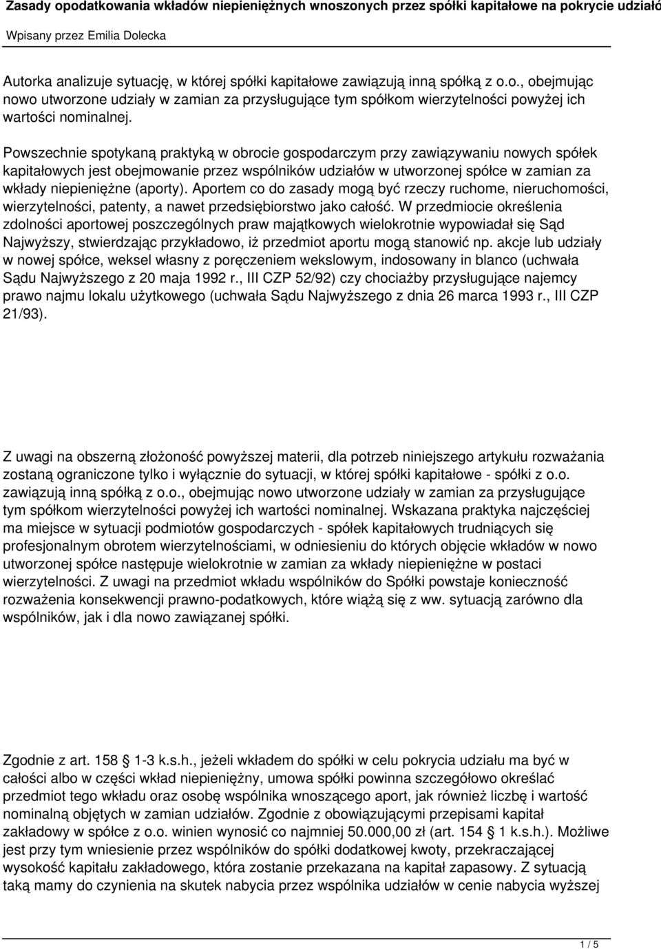 (aporty). Aportem co do zasady mogą być rzeczy ruchome, nieruchomości, wierzytelności, patenty, a nawet przedsiębiorstwo jako całość.